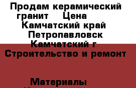 Продам керамический гранит  › Цена ­ 448 - Камчатский край, Петропавловск-Камчатский г. Строительство и ремонт » Материалы   . Камчатский край